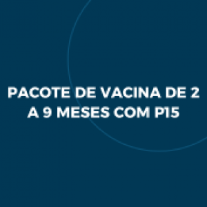 PACOTE DE VACINA DE 2 A 9 MESES COM P15